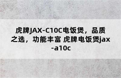 虎牌JAX-C10C电饭煲，品质之选，功能丰富 虎牌电饭煲jax-a10c